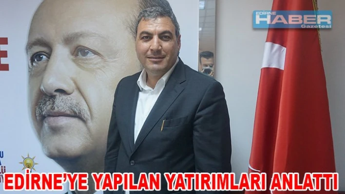 Edirne'ye yapılan yatırımları anlattı