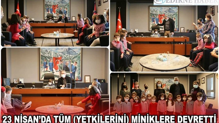 23 NİSAN'DA TÜM (YETKİLERİNİ) MİNİKLERE DEVRETTİ