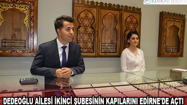 Dedeoğlu ailesi ikinci şubesinin kapılarını Edirne'de açtı