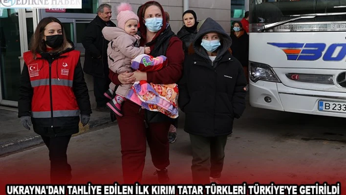 UKRAYNA'DAN TAHLİYE EDİLEN İLK KIRIM TATAR TÜRKLERİ TÜRKİYE'YE GETİRİLDİ