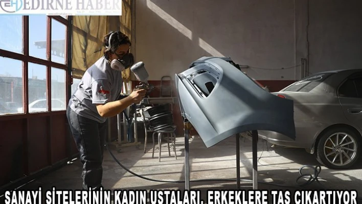 Sanayi sitelerinin kadın ustaları, erkeklere taş çıkartıyor