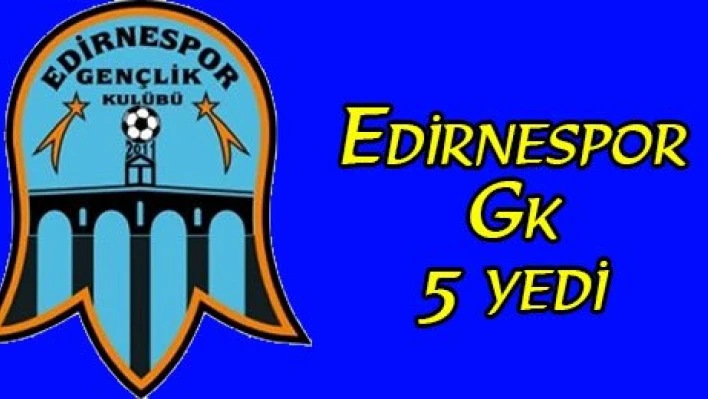 Edirnespor Gk 5 yedi