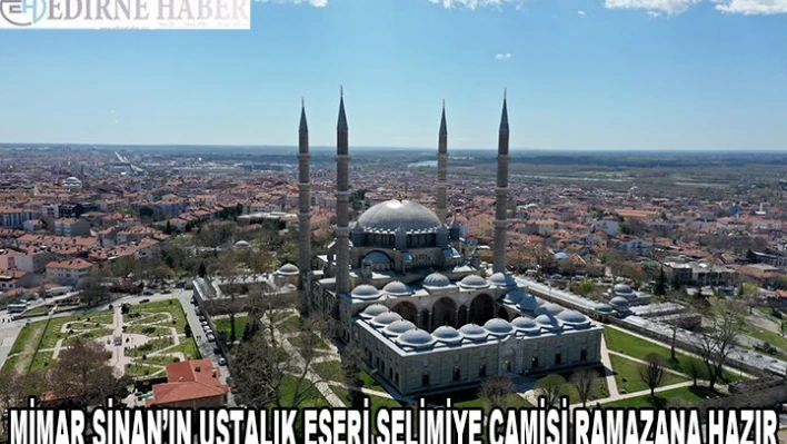 Dünya mimarlık tarihinin başyapıtlarından Mimar Sinan'ın ustalık eseri Selimiye Camisi ramazana hazır