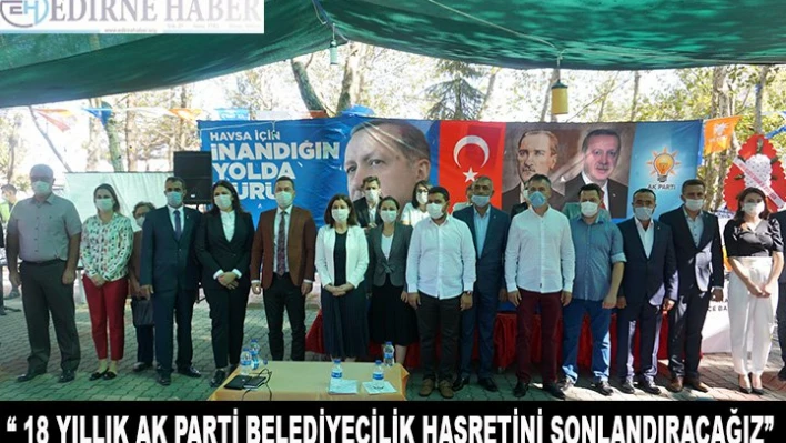 'Edirne'nin 18 yıllık AK Parti Belediyecilik hasretini sonlandıracağız'