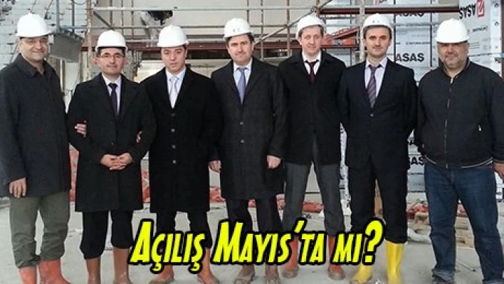 Açılış Mayıs'ta mı?