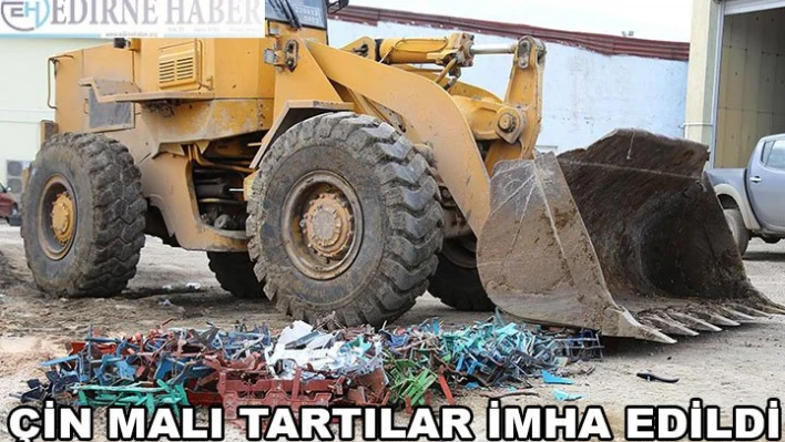 ÇİN MALI TARTILAR İMHA EDİLDİ
