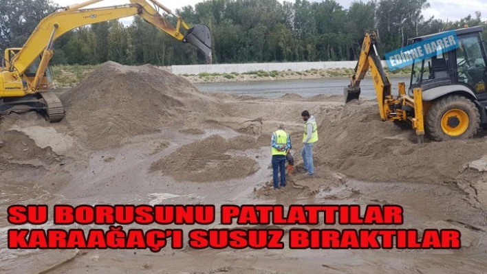 Su borusu patladı, Karaağaç susuz kaldı