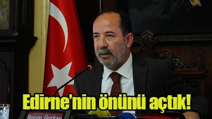 Edirne'nin önünü açtık!