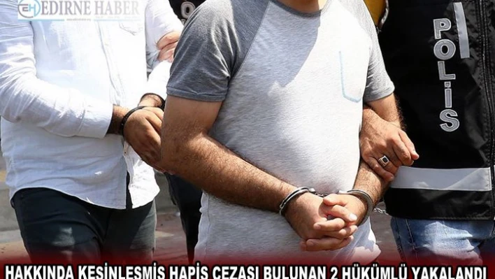 Hakkında kesinleşmiş hapis cezası bulunan 2 hükümlü yakalandı