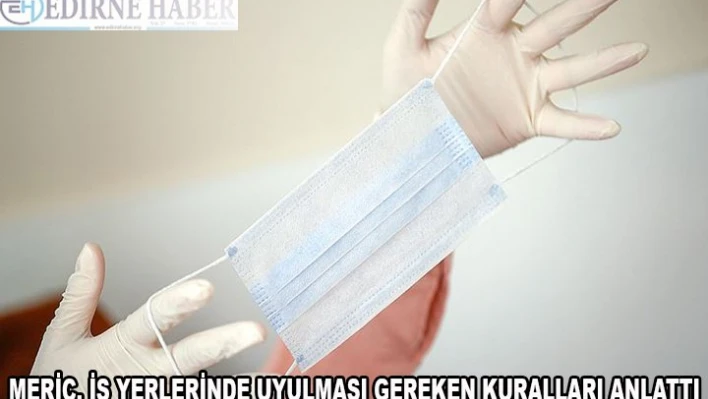 Meriç, iş yerlerinde uyulması gereken kuralları anlattı