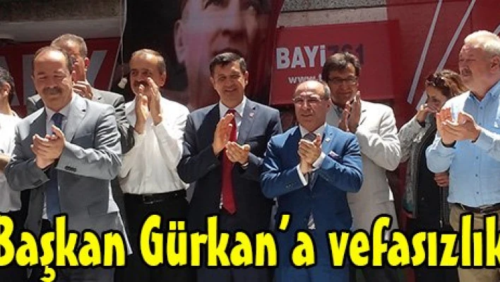 Başkan Gürkan'a vefasızlık