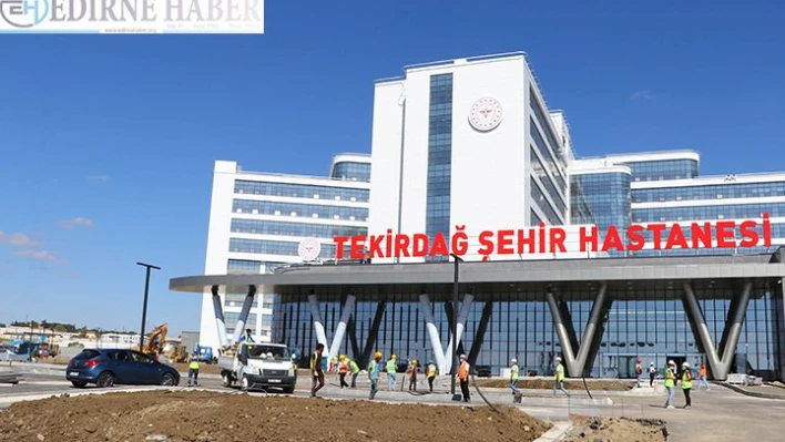 Tekirdağ Şehir Hastanesi açılış için gün sayıyor