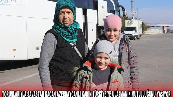 TORUNLARIYLA SAVAŞTAN KAÇAN AZERBAYCANLI KADIN TÜRKİYE'YE ULAŞMANIN MUTLULUĞUNU YAŞIYOR