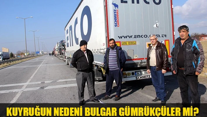 Bulgar gümrükçüler işi yavaşlatıyor mu?