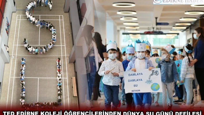 TED EDİRNE KOLEJİ ÖĞRENCİLERİNDEN DÜNYA SU GÜNÜ DEFİLESİ