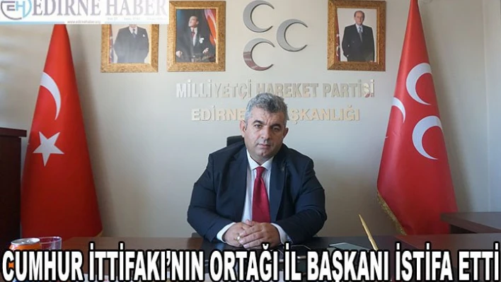 CUMHUR İTTİFAKI'NIN ORTAĞI İL BAŞKANI İSTİFA ETTİ