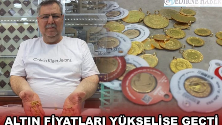 ALTIN FİYATLARI YÜKSELİŞE GEÇTİ