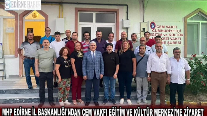 MHP Edirne İl Başkanlığı'ndan Cem Vakfı Eğitim ve Kültür Merkezi'ne ziyaret