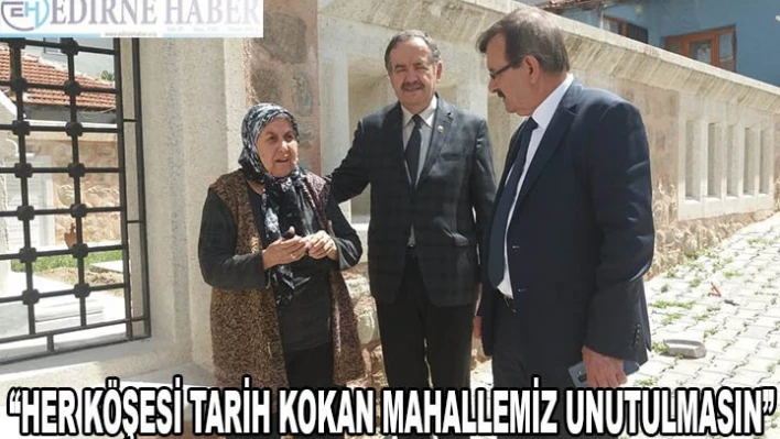 'HER KÖŞESİ TARİH KOKAN MAHALLEMİZ UNUTULMASIN.'