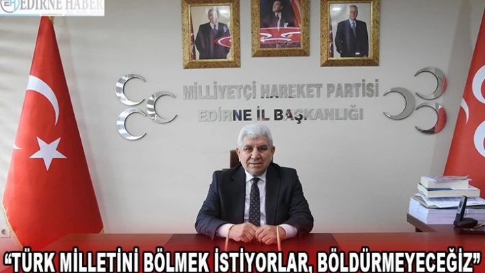 'Türk milletini bölmek istiyorlar, böldürmeyeceğiz'