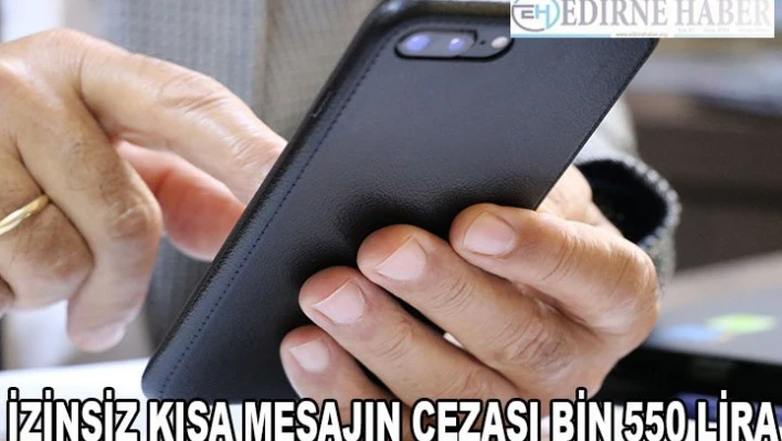 'İzinsiz ticari kısa mesajın cezası bin 550 lira'