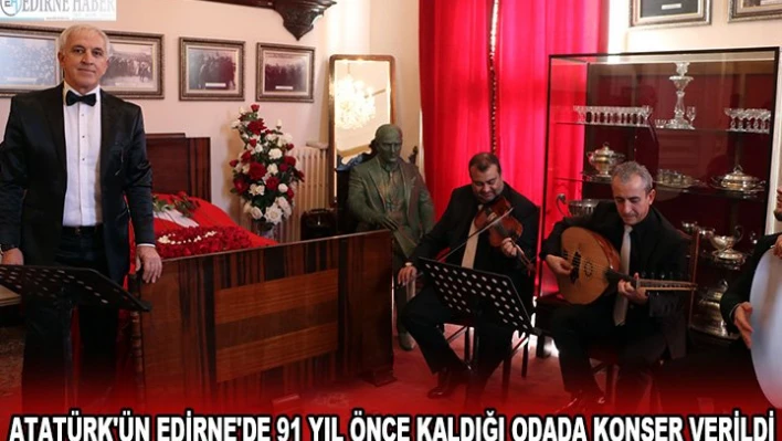 Atatürk'ün Edirne'de 91 yıl önce kaldığı odada konser verildi