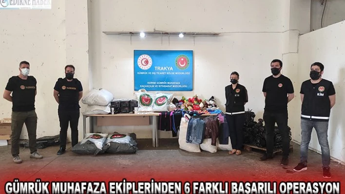 Gümrük Muhafaza ekiplerinden 6 farklı başarılı operasyon