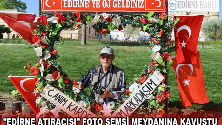 'EDİRNE ATIRACISI' FOTO ŞEMSİ MEYDANINA KAVUŞTU