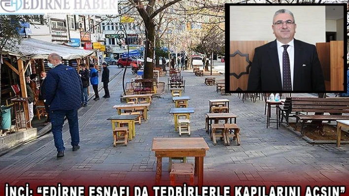 İnci, 'Edirne esnafı da tedbirlerle kapılarını açsın'