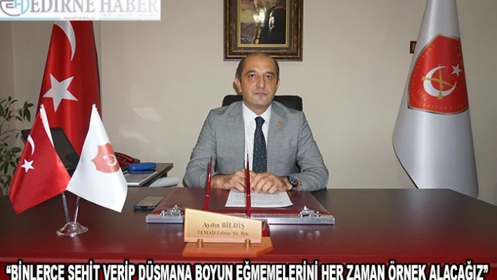 'BİNLERCE ŞEHİT VERİP DÜŞMANA BOYUN EĞMEMELERİNİ HER ZAMAN ÖRNEK ALACAĞIZ'