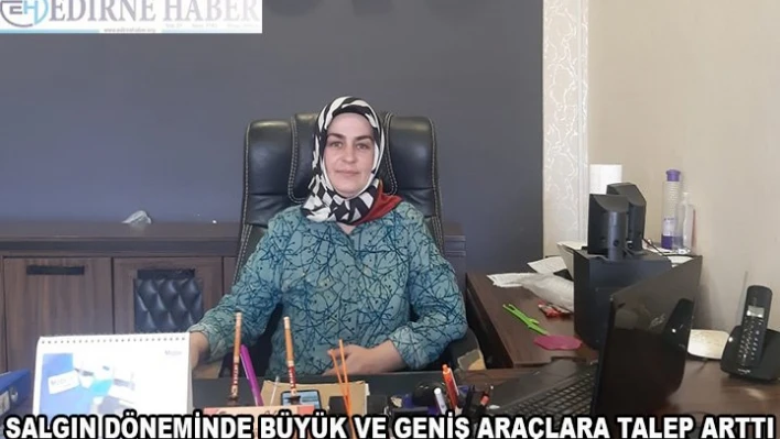 Salgın döneminde büyük ve geniş araçlara talep arttı