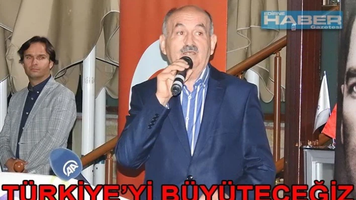 'Türkiye'yi büyüteceğiz'