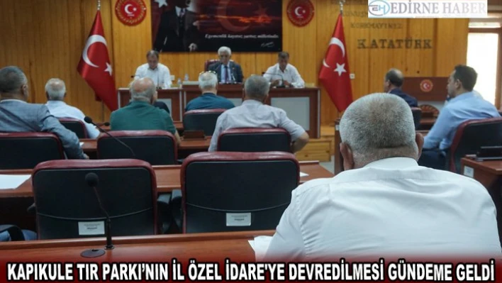 Kapıkule TIR Parkı'nın İl Özel İdare'ye devredilmesi gündeme geldi