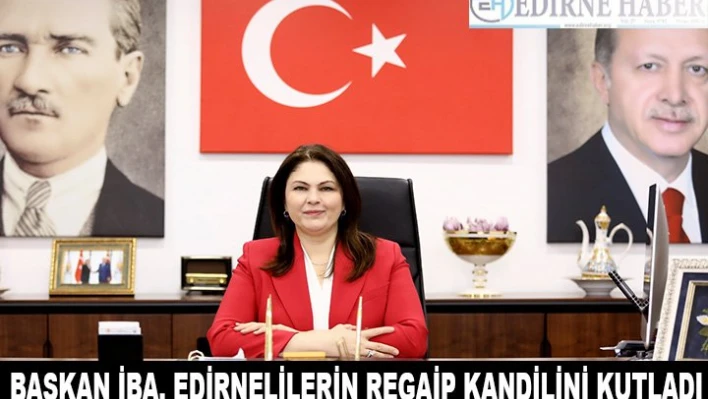 Başkan İba, Edirnelilerin Regaip Kandilini kutladı