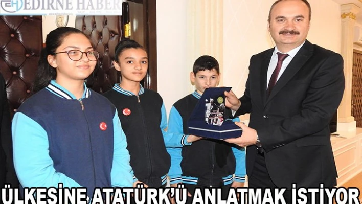 Ülkesine Atatürk'ü anlatmak istiyor