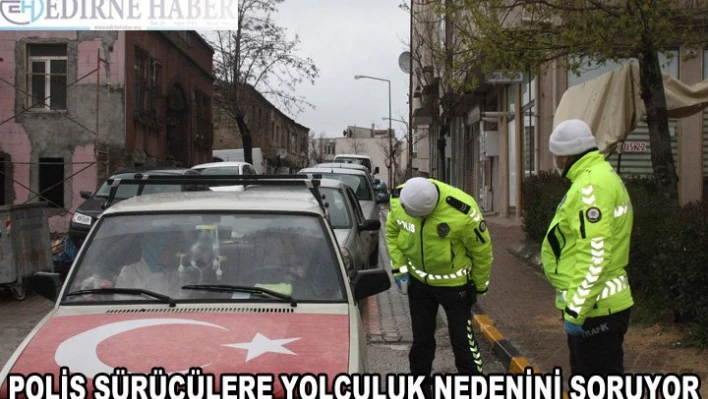 Polis, sürücülere yolculuk nedenini soruyor
