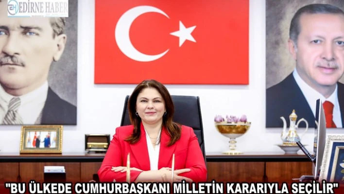 'BU ÜLKEDE CUMHURBAŞKANI MİLLETİN KARARIYLA SEÇİLİR'