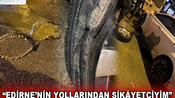 Â 'Edirne'nin yollarından şik&acircyetçiyim'