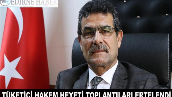 Tüketici Hakem Heyeti toplantıları ertelendi