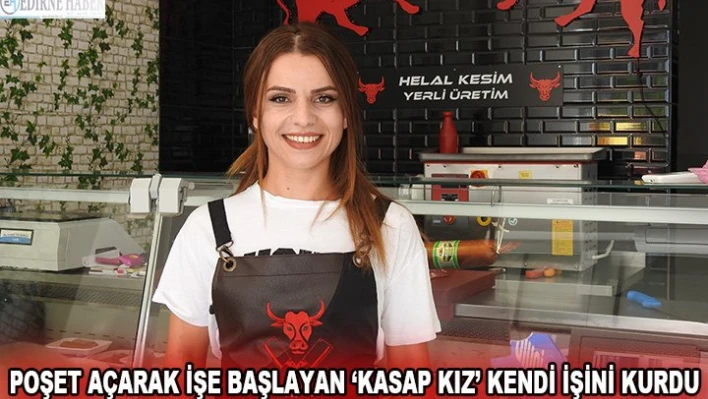 Poşet açarak işe başlayan â€˜Kasap Kız' kendi işini kurdu
