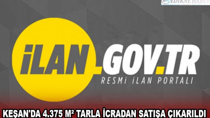 KEŞAN'DA 4.375 MÂ² TARLA İCRADAN SATIŞA ÇIKARILDI