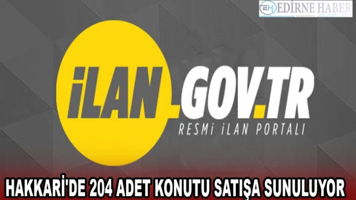 HAKKARİ'DE 204 ADET KONUTU SATIŞA SUNULUYOR
