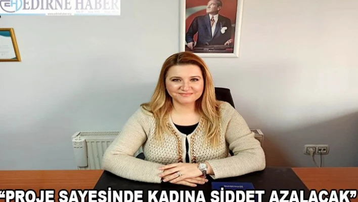 'Proje sayesinde kadına şiddet oranı azalacak'