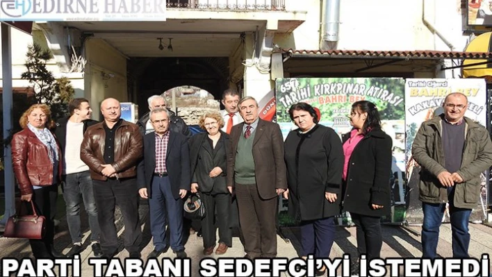 Parti Tabanı Sedefçi'yi İstemedi