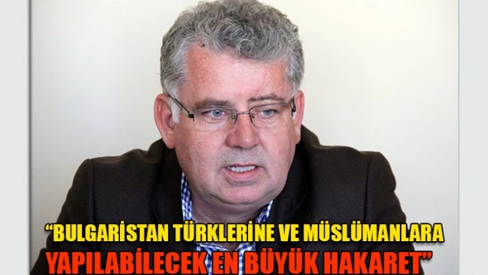 'Bulgaristan Türklerine hakarettir'