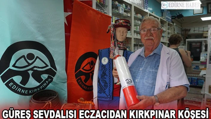 Güreş sevdalısı eczacıdan Kırkpınar Köşesi