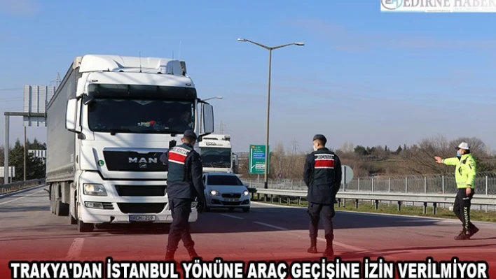 TRAKYA'DAN İSTANBUL YÖNÜNE ARAÇ GEÇİŞİNE İZİN VERİLMİYOR