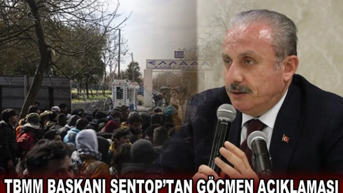 TBMM BAŞKANI ŞENTOP'TAN GÖÇMEN AÇIKLAMASI