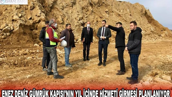 ENEZ DENİZ GÜMRÜK KAPISI'NIN YIL İÇİNDE HİZMETİ GİRMESİ PLANLANIYOR