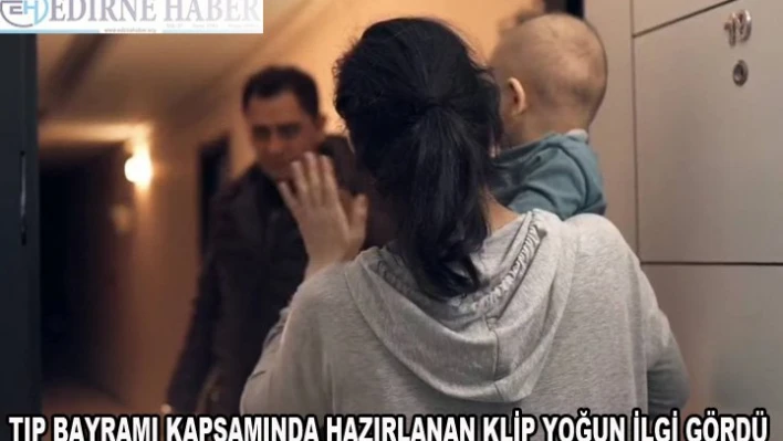 14 Mart Tıp Bayramı kapsamında hazırlanan klip ilgi gördü
